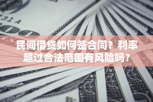 济南民间借贷如何签合同？利率超过合法范围有风险吗？