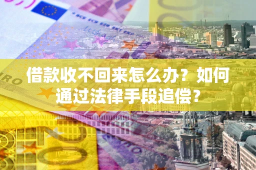 济南借款收不回来怎么办？如何通过法律手段追偿？