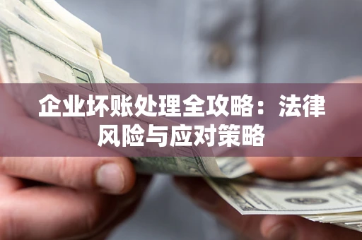 济南企业坏账处理全攻略：法律风险与应对策略