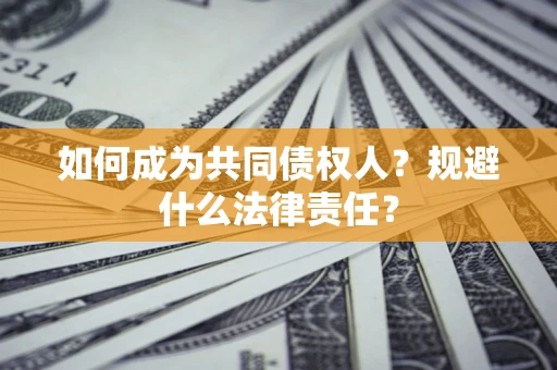 济南如何成为共同债权人？规避什么法律责任？
