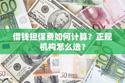济南借钱担保费如何计算？正规机构怎么选？