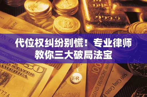 济南代位权纠纷别慌！专业律师教你三大破局法宝