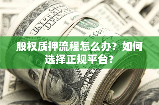 济南股权质押流程怎么办？如何选择正规平台？