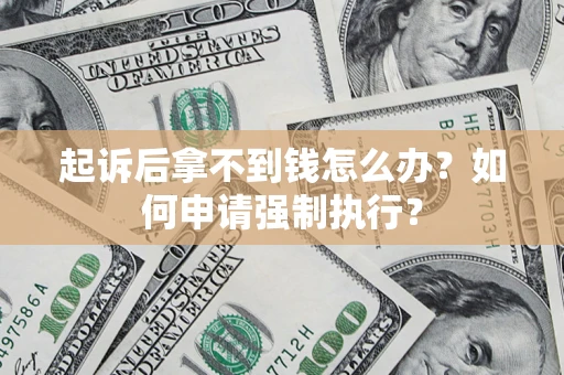 济南起诉后拿不到钱怎么办？如何申请强制执行？