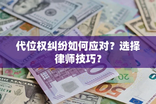 济南代位权纠纷如何应对？选择律师技巧？