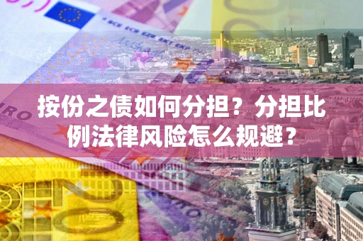 济南按份之债如何分担？分担比例法律风险怎么规避？
