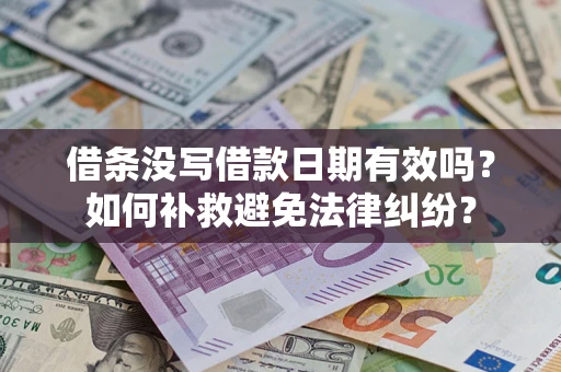 济南借条没写借款日期有效吗？如何补救避免法律纠纷？