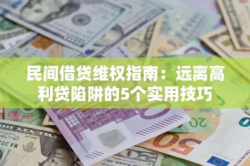 济南民间借贷维权指南：远离高利贷陷阱的5个实用技巧