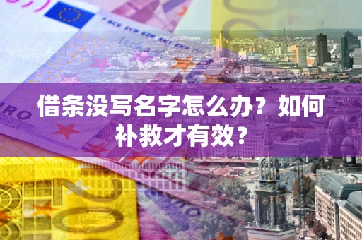 济南借条没写名字怎么办？如何补救才有效？