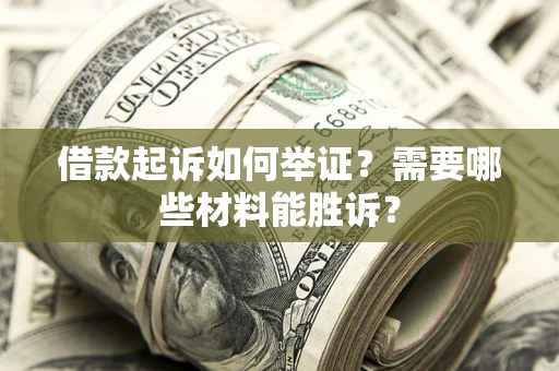 济南借款起诉如何举证？需要哪些材料能胜诉？