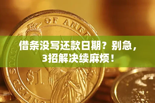 济南借条没写还款日期？别急，3招解决续麻烦！