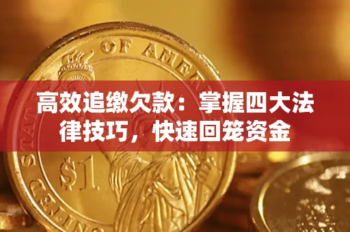 济南高效追缴欠款：掌握四大法律技巧，快速回笼资金