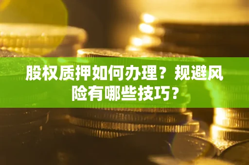 济南股权质押如何办理？规避风险有哪些技巧？
