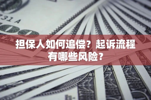 济南担保人如何追偿？起诉流程有哪些风险？