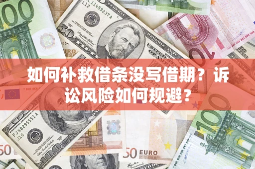 济南如何补救借条没写借期？诉讼风险如何规避？