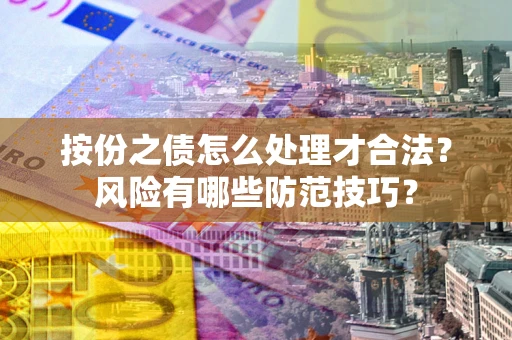 济南按份之债怎么处理才合法？风险有哪些防范技巧？