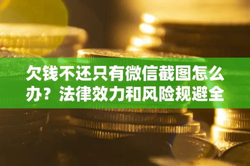济南欠钱不还只有微信截图怎么办？法律效力和风险规避全解析
