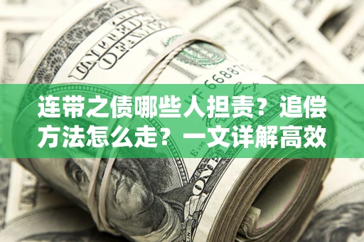 济南连带之债哪些人担责？追偿方法怎么走？一文详解高效维权流程