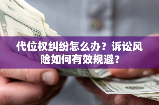 济南代位权纠纷怎么办？诉讼风险如何有效规避？