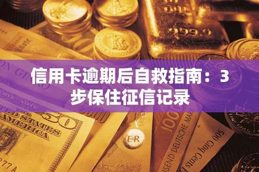 济南信用卡逾期后自救指南：3步保住征信记录