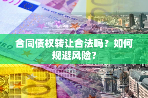 济南合同债权转让合法吗?如何规避风险? 济南合同债权转让合法吗?如何规避风险?