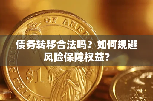 济南债务转移合法吗？如何规避风险保障权益？