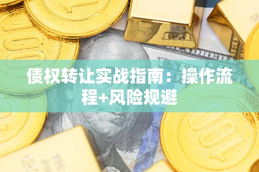 济南债权转让实战指南：操作流程+风险规避