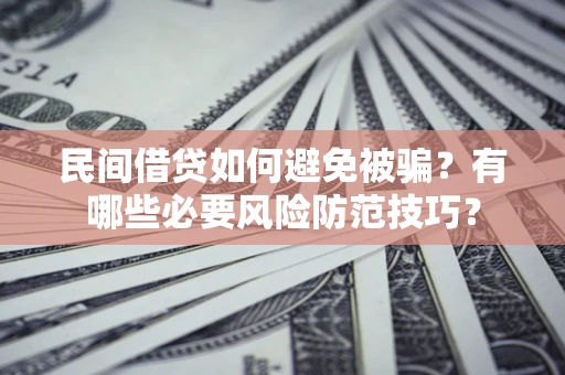 济南民间借贷如何避免被骗？有哪些必要风险防范技巧？