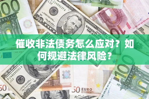 济南催收非法债务怎么应对？如何规避法律风险？