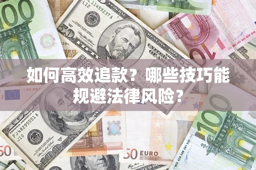 济南如何高效追款？哪些技巧能规避法律风险？