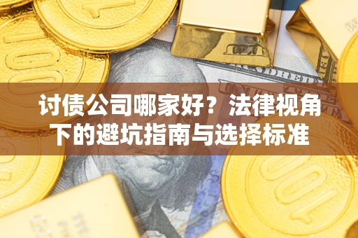 济南讨债公司哪家好？法律视角下的避坑指南与选择标准