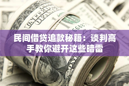 济南民间借贷追款秘籍：谈判高手教你避开这些暗雷