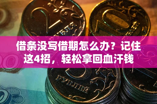 济南借条没写借期怎么办？记住这4招，轻松拿回血汗钱