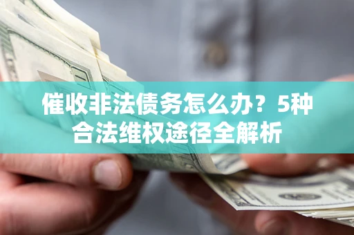 济南催收非法债务怎么办？5种合法维权途径全解析
