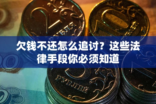 济南欠钱不还怎么追讨？这些法律手段你必须知道