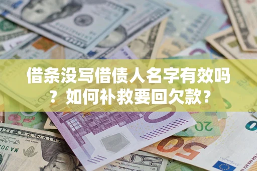 济南借条没写借债人名字有效吗？如何补救要回欠款？