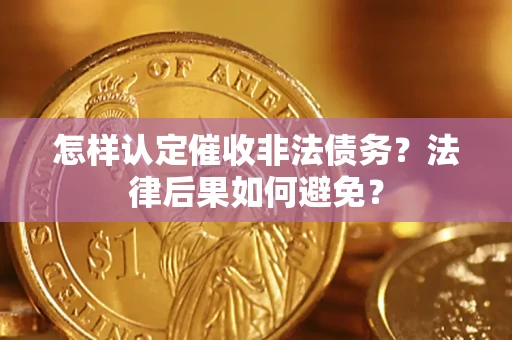 济南怎样认定催收非法债务？法律后果如何避免？