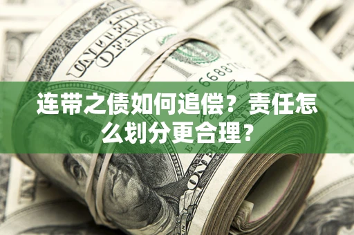 济南连带之债如何追偿？责任怎么划分更合理？