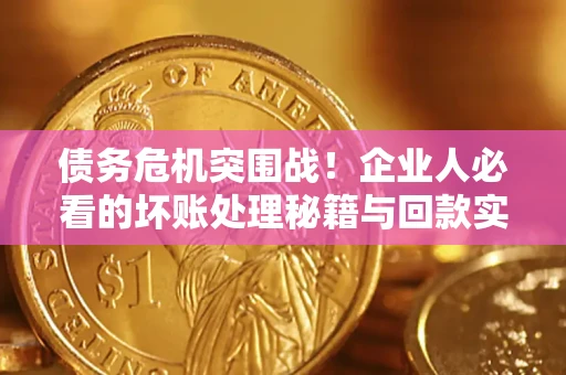 济南债务危机突围战！企业人必看的坏账处理秘籍与回款实战指南