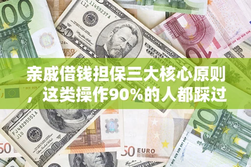 济南亲戚借钱担保三大核心原则，这类操作90%的人都踩过坑！附法院判决案例