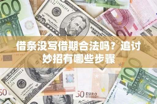 济南借条没写借期合法吗？追讨妙招有哪些步骤