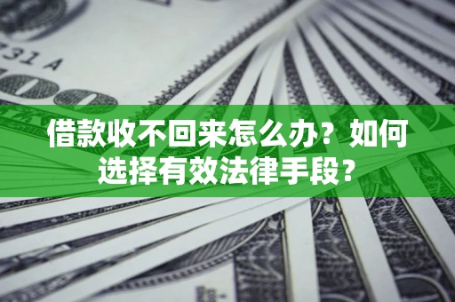 济南借款收不回来怎么办？如何选择有效法律手段？