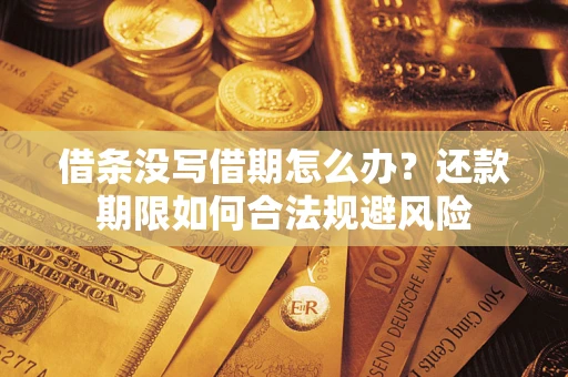济南借条没写借期怎么办？还款期限如何合法规避风险