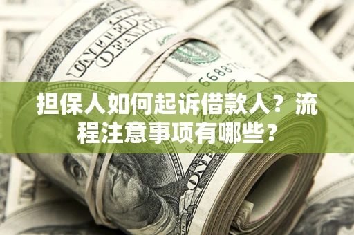 济南担保人如何起诉借款人？流程注意事项有哪些？