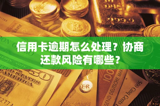 济南信用卡逾期怎么处理？协商还款风险有哪些？